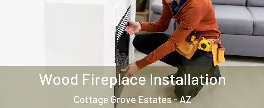 Wood Fireplace Installation Cottage Grove Estates - AZ
