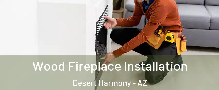 Wood Fireplace Installation Desert Harmony - AZ