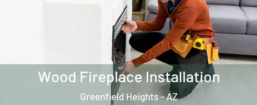 Wood Fireplace Installation Greenfield Heights - AZ