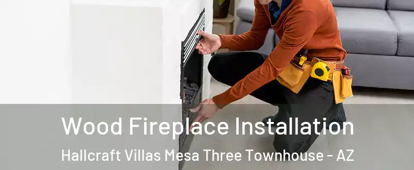 Wood Fireplace Installation Hallcraft Villas Mesa Three Townhouse - AZ