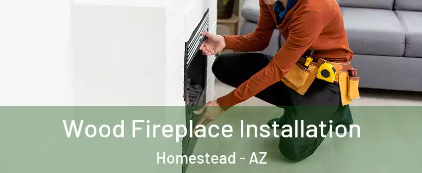 Wood Fireplace Installation Homestead - AZ