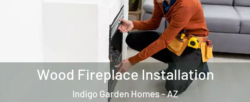 Wood Fireplace Installation Indigo Garden Homes - AZ
