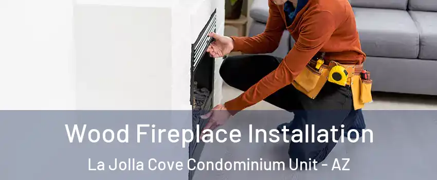 Wood Fireplace Installation La Jolla Cove Condominium Unit - AZ