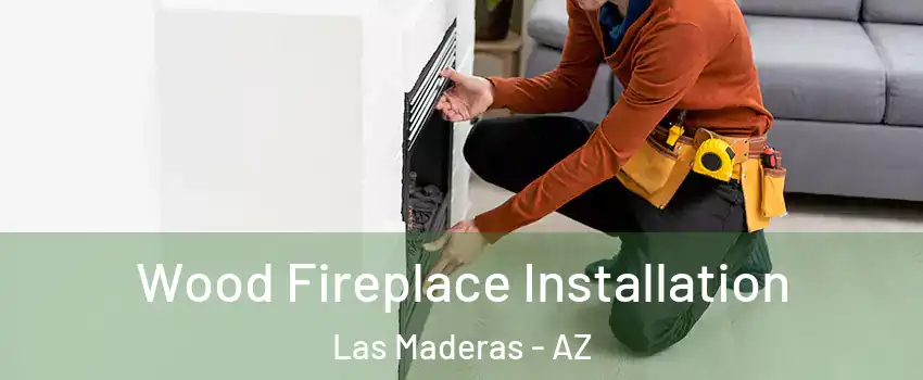 Wood Fireplace Installation Las Maderas - AZ