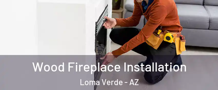 Wood Fireplace Installation Loma Verde - AZ