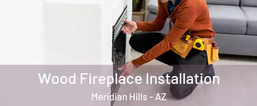 Wood Fireplace Installation Meridian Hills - AZ