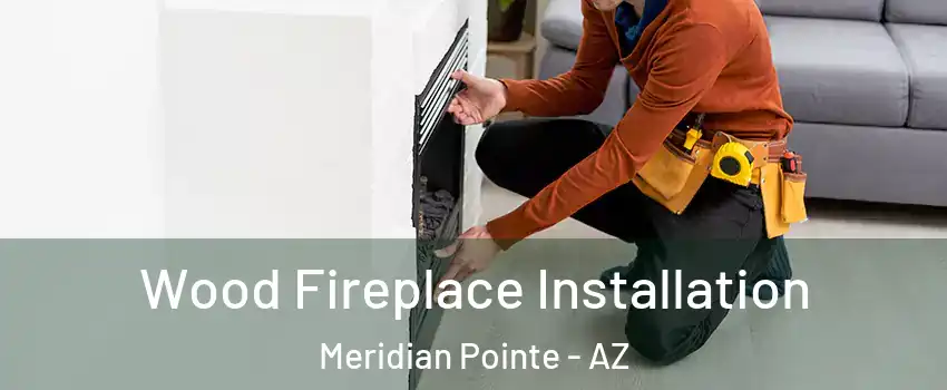 Wood Fireplace Installation Meridian Pointe - AZ