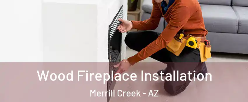 Wood Fireplace Installation Merrill Creek - AZ