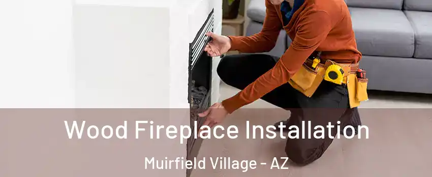 Wood Fireplace Installation Muirfield Village - AZ