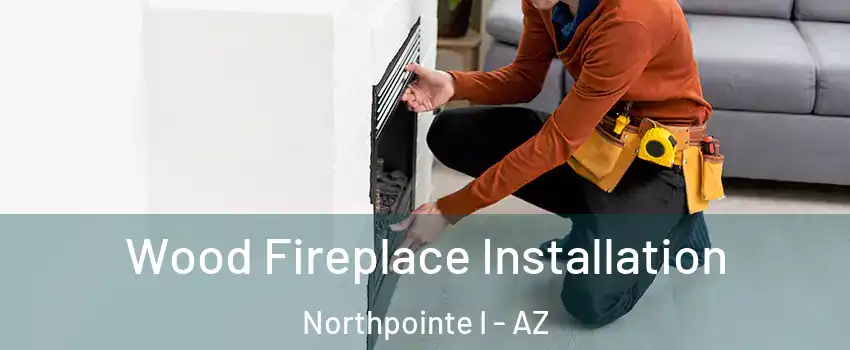 Wood Fireplace Installation Northpointe I - AZ