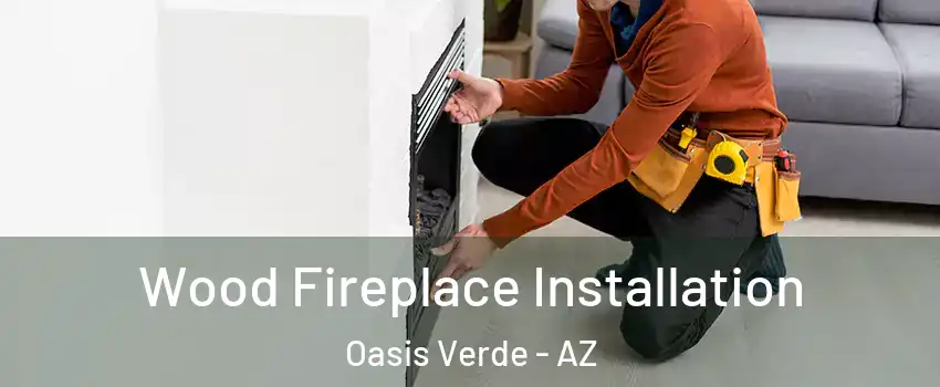 Wood Fireplace Installation Oasis Verde - AZ