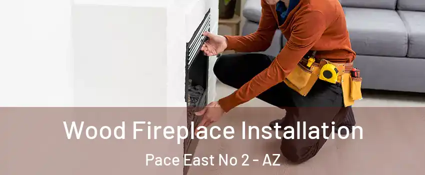 Wood Fireplace Installation Pace East No 2 - AZ