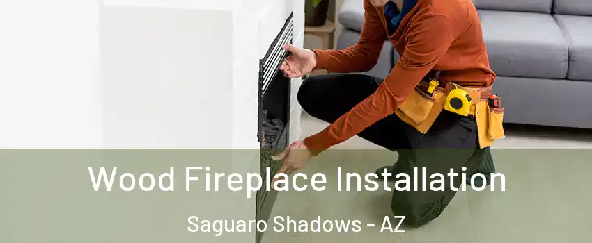 Wood Fireplace Installation Saguaro Shadows - AZ