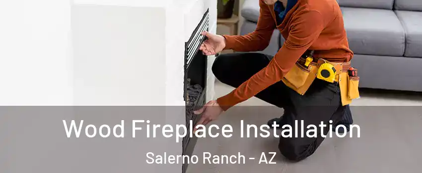 Wood Fireplace Installation Salerno Ranch - AZ