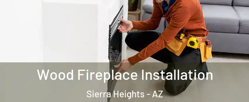 Wood Fireplace Installation Sierra Heights - AZ