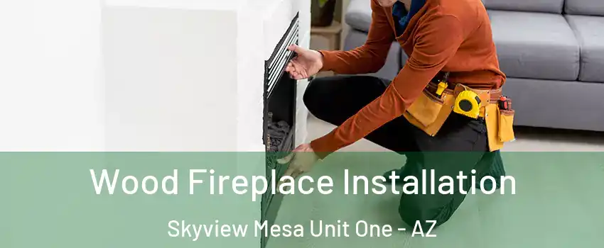 Wood Fireplace Installation Skyview Mesa Unit One - AZ