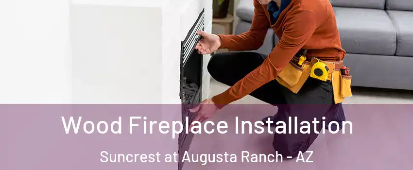 Wood Fireplace Installation Suncrest at Augusta Ranch - AZ