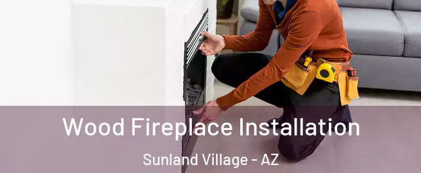 Wood Fireplace Installation Sunland Village - AZ