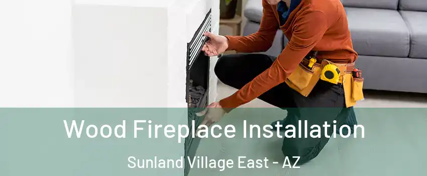 Wood Fireplace Installation Sunland Village East - AZ