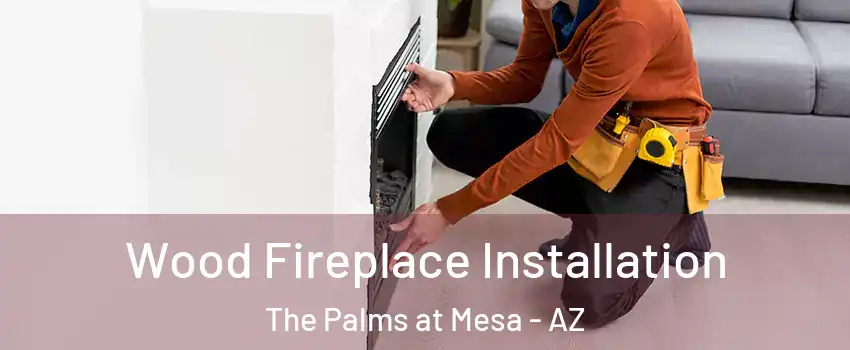 Wood Fireplace Installation The Palms at Mesa - AZ