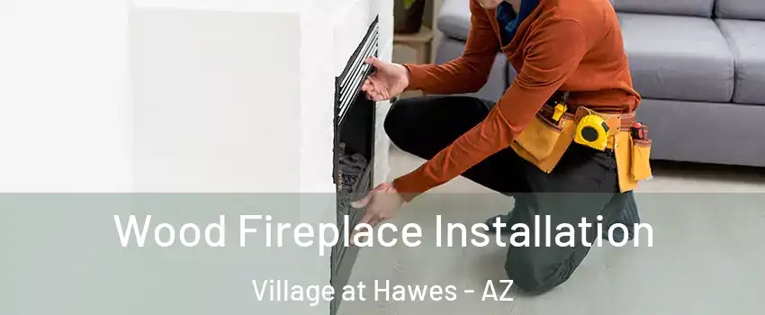Wood Fireplace Installation Village at Hawes - AZ