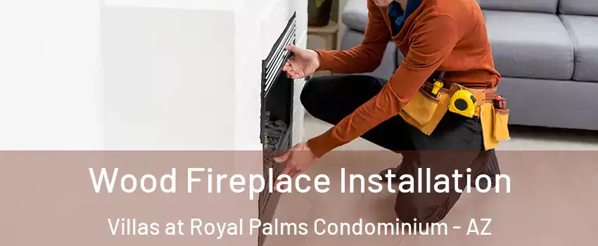 Wood Fireplace Installation Villas at Royal Palms Condominium - AZ