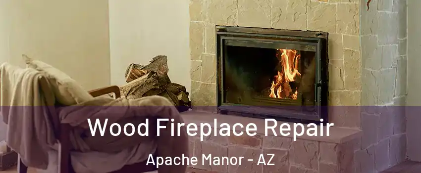 Wood Fireplace Repair Apache Manor - AZ