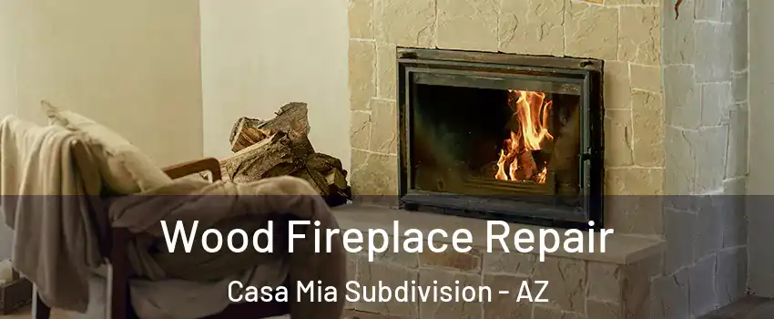 Wood Fireplace Repair Casa Mia Subdivision - AZ