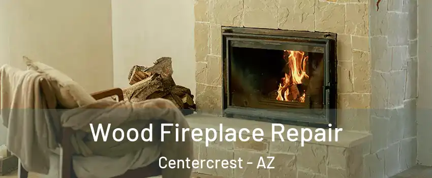 Wood Fireplace Repair Centercrest - AZ