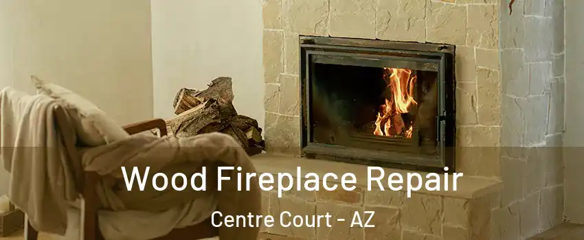 Wood Fireplace Repair Centre Court - AZ