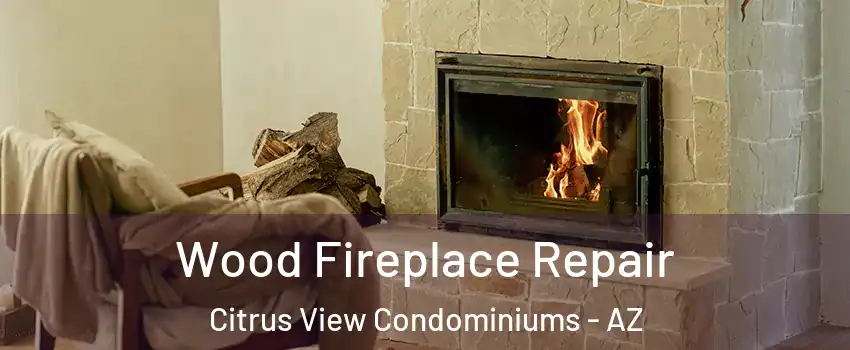 Wood Fireplace Repair Citrus View Condominiums - AZ