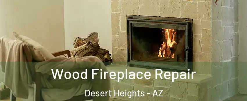 Wood Fireplace Repair Desert Heights - AZ
