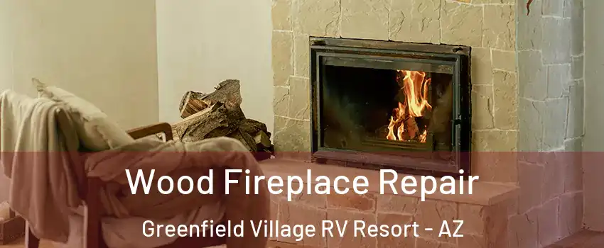 Wood Fireplace Repair Greenfield Village RV Resort - AZ