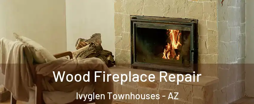Wood Fireplace Repair Ivyglen Townhouses - AZ