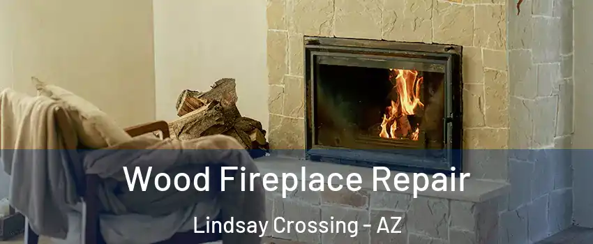 Wood Fireplace Repair Lindsay Crossing - AZ