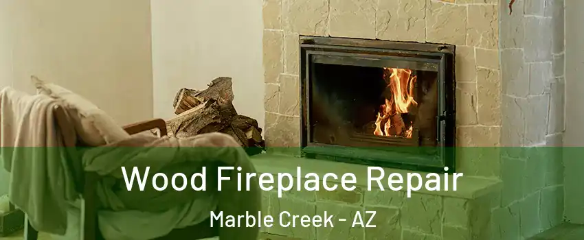Wood Fireplace Repair Marble Creek - AZ