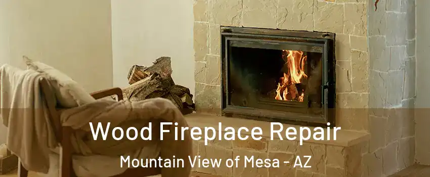 Wood Fireplace Repair Mountain View of Mesa - AZ