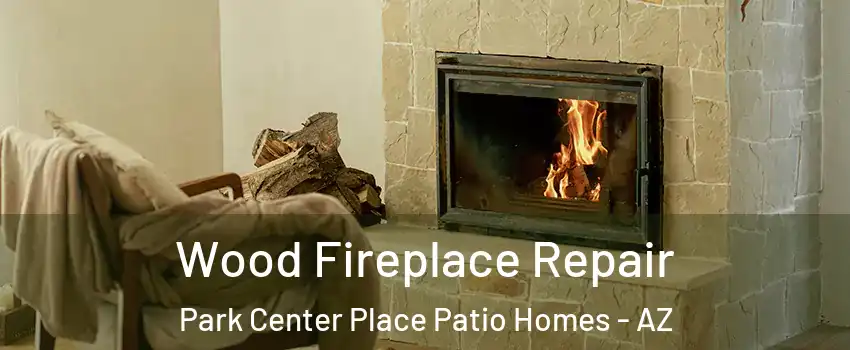 Wood Fireplace Repair Park Center Place Patio Homes - AZ