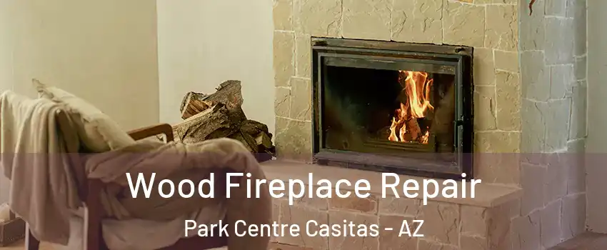 Wood Fireplace Repair Park Centre Casitas - AZ