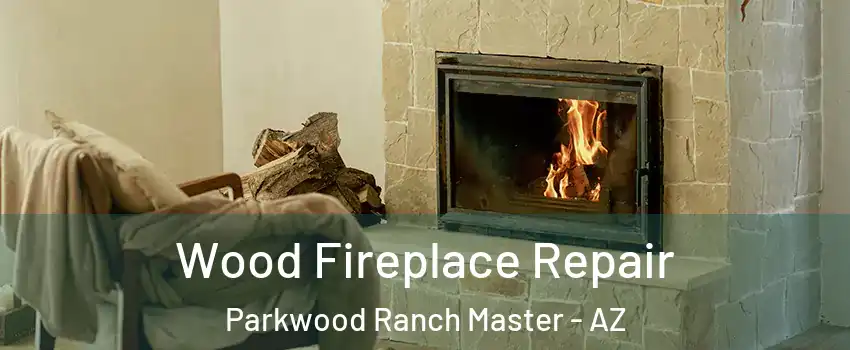 Wood Fireplace Repair Parkwood Ranch Master - AZ
