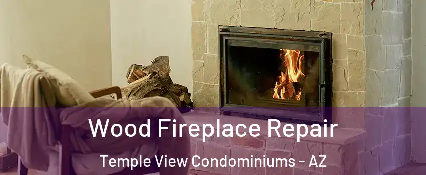 Wood Fireplace Repair Temple View Condominiums - AZ