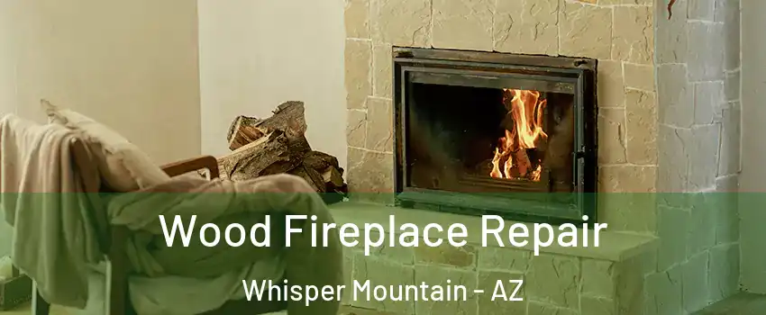 Wood Fireplace Repair Whisper Mountain - AZ