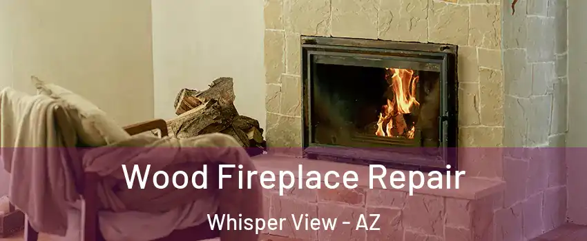 Wood Fireplace Repair Whisper View - AZ