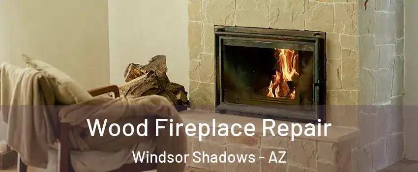 Wood Fireplace Repair Windsor Shadows - AZ