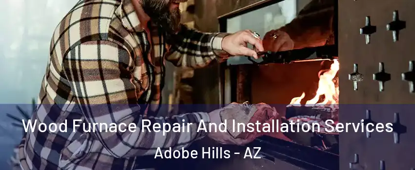 Wood Furnace Repair And Installation Services Adobe Hills - AZ