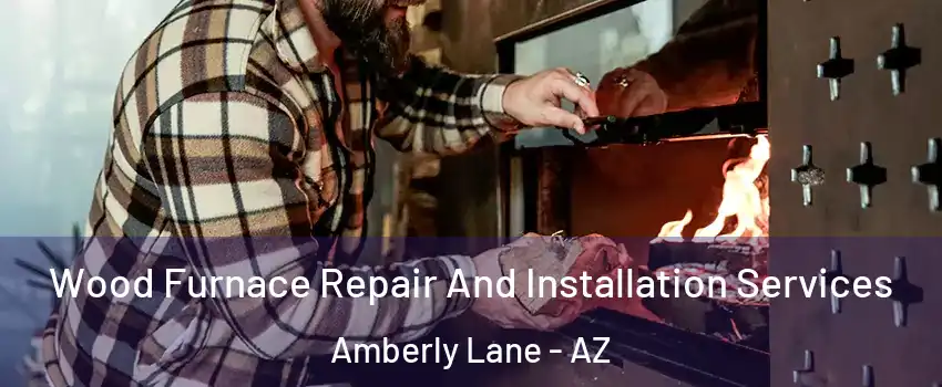 Wood Furnace Repair And Installation Services Amberly Lane - AZ