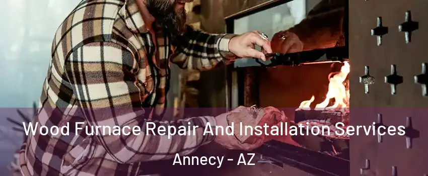 Wood Furnace Repair And Installation Services Annecy - AZ