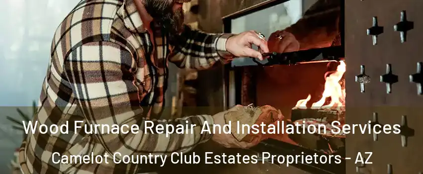 Wood Furnace Repair And Installation Services Camelot Country Club Estates Proprietors - AZ