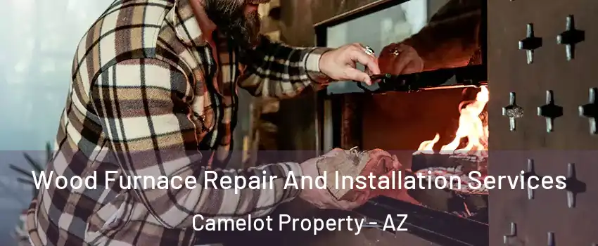Wood Furnace Repair And Installation Services Camelot Property - AZ