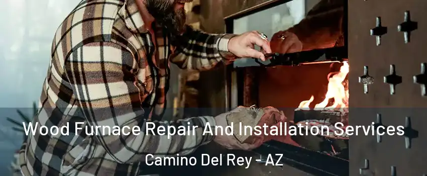 Wood Furnace Repair And Installation Services Camino Del Rey - AZ